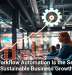 Why Workflow Automation Is the Secret to Sustainable Business Growth