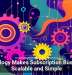 Technology Makes Subscription Businesses Scalable and Simple